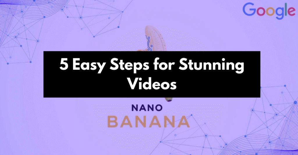 Nano Banana: 5 Easy Steps for Stunning Videos