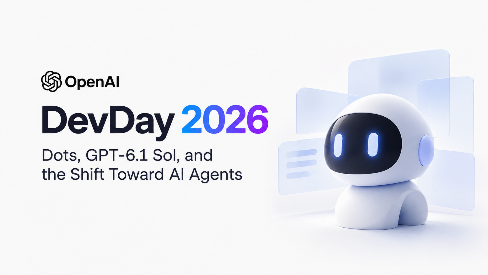 OpenAI DevDay 2026: Dots, GPT-6.1 Sol, and the Shift Toward AI Agents