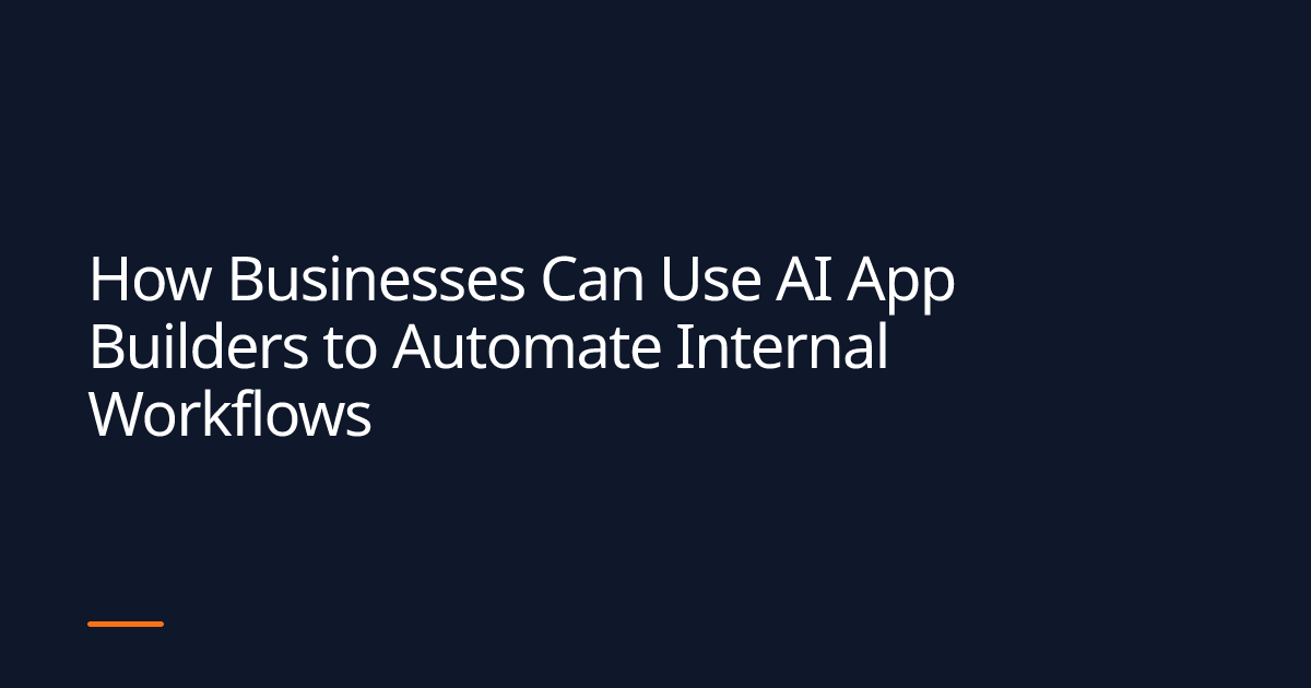 How Businesses Can Use AI App Builders to Automate Internal Workflows